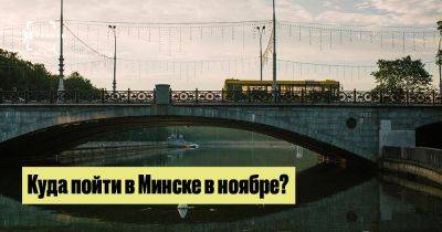 Куда пойти в Минске в ноябре? - 34travel.me