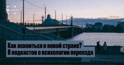 Как освоиться в новой стране? 8 подкастов о психологии переезда - 34travel.me