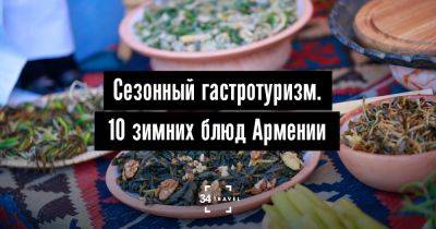 Сезонный гастротуризм. 10 зимних блюд Армении - 34travel.me - Армения