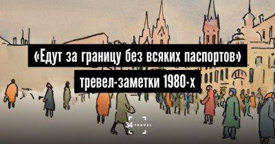 «Едут за границу без всяких паспортов»: тревел-заметки 1980-х - 34travel.me - Сша - Канада - Япония - Голландия - Россия - Шри Ланка - Индия