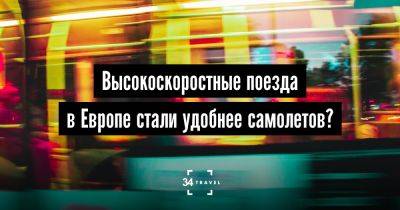 Высокоскоростные поезда в Европе стали удобнее самолетов? - 34travel.me - Германия - Англия - Голландия - Франция - Италия - Испания - Бельгия - Швейцария