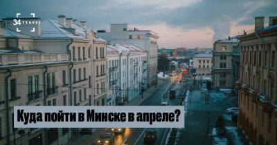 Куда пойти в Минске в апреле? - 34travel.me - Франция