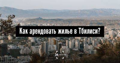 Как арендовать жилье в Тбилиси? - 34travel.me - Украина - Грузия