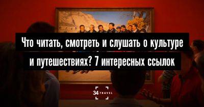 Что читать, смотреть и слушать о культуре и путешествиях? 7 интересных ссылок - 34travel.me - Белоруссия - Россия - Китай - Индия