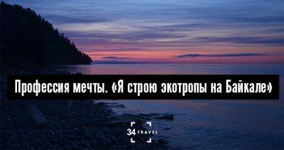 Профессия мечты. «Я строю экотропы на Байкале» - 34travel.me - Сша - Россия