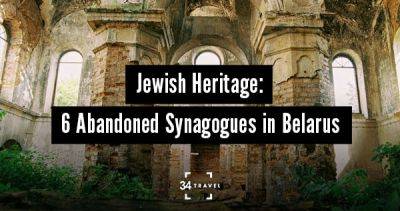 Jewish Heritage: 6 Abandoned Synagogues in Belarus - 34travel.me