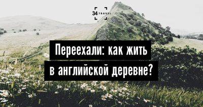 Переехали: как жить в английской деревне? - 34travel.me - Англия - Великобритания