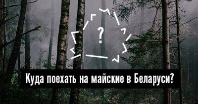 Куда поехать на майские в Беларуси? Рандомайзер идей - 34travel.me - Белоруссия