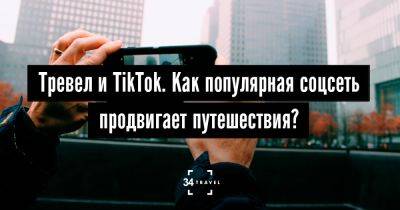 Тревел и TikTok. Как популярная соцсеть продвигает путешествия? - 34travel.me - Китай