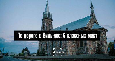 По дороге в Вильнюс: 6 классных мест - 34travel.me - Польша - Белоруссия - Российская Империя