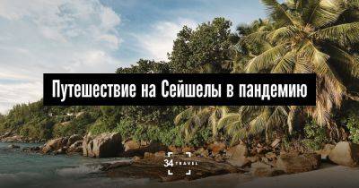 Путешествие на Сейшелы в пандемию - 34travel.me