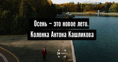Осень – это новое лето. Колонка Антона Кашликова - 34travel.me