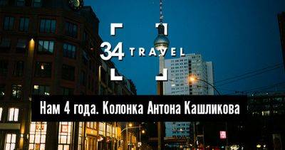 Нам 4 года. Колонка Антона Кашликова - 34travel.me