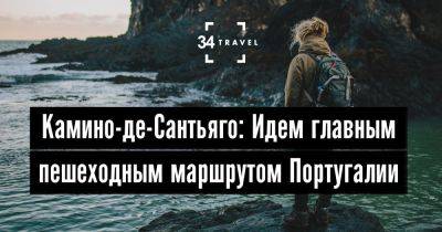 Камино-де-Сантьяго: Идем главным пешеходным маршрутом Португалии - 34travel.me - Испания - Португалия