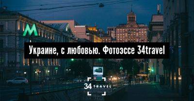 Украине, с любовью. Фотоэссе 34travel - 34travel.me - Украина