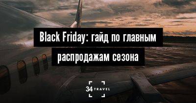 Black Friday: гайд по главным распродажам сезона - 34travel.me - Турция - Норвегия - Мальта