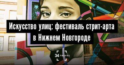 Искусство улиц: фестиваль стрит-арта в Нижнем Новгороде - 34travel.me - Россия
