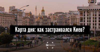 Карта дня: как застраивался Киев? - 34travel.me - Украина