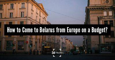 How to Come to Belarus on a Budget? - 34travel.me