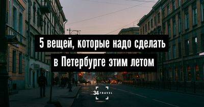 5 вещей, которые надо сделать в Петербурге этим летом - 34travel.me - Голландия - Санкт-Петербург