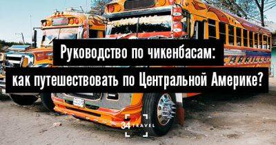 Руководство по чикенбасам: как путешествовать по Центральной Америке? - 34travel.me - Германия - Сша - Мексика