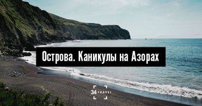 Острова. Каникулы на Азорах - 34travel.me - Португалия