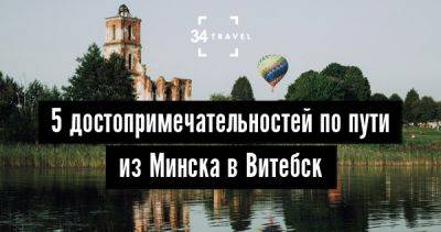 5 достопримечательностей по пути из Минска в Витебск - 34travel.me