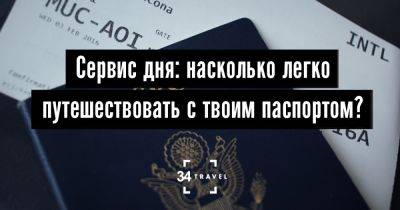 Сервис дня: насколько легко путешествовать с твоим паспортом? - 34travel.me - Германия - Белоруссия - Китай - Венгрия - Литва - Аргентина