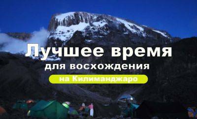 Лучшее время для восхождения на Килиманджаро - какой сезон выбрать для восхождения - gekkon.club - Танзания