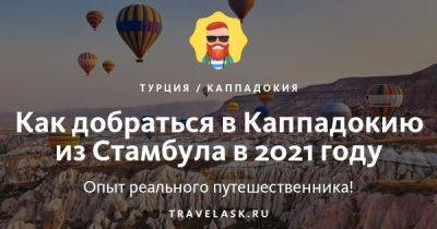 Как добраться в Каппадокию из Стамбула в 2023 году - travelask.ru - Турция