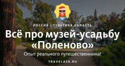 Музей-усадьба Поленово 2023: как добраться, что посмотреть - travelask.ru