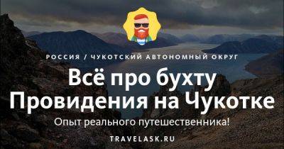 Бухта Провидения на Чукотке 2023: как добраться, что посмотреть - travelask.ru - Англия - Россия