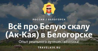 Белая скала (Ак-Кая) в Белогорске 2023: где находится, как добраться, что посмотреть, чем заняться - travelask.ru - республика Крым