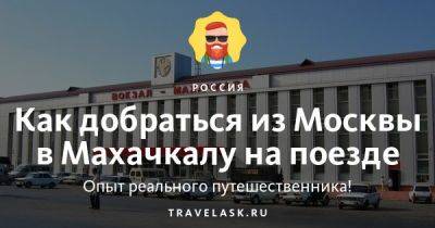 Как добраться из Москвы в Махачкалу на поезде - travelask.ru - Россия