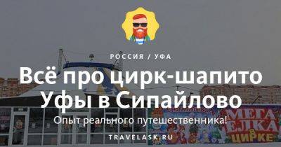 Цирк-шапито Уфы в Сипайлово 2023: контакты, афиша, билеты - travelask.ru