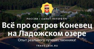 Остров Коневец на Ладожском озере 2023: где находиться, особенности посещения, что посмотреть - travelask.ru - Россия