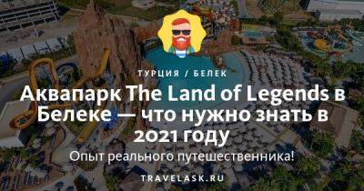 Аквапарк «The Land of Legends» в Белеке: как добраться, чем заняться в 2023 году - travelask.ru - Турция