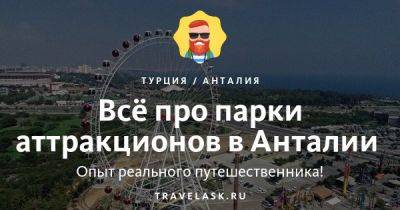 Лучшие парки аттракционов Анталии в 2023 году - travelask.ru - Россия - Турция