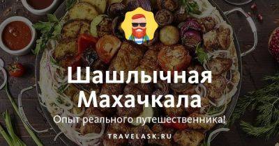 Хорошие шашлычные в Махачкале, которые стоит посетить в 2023 году - travelask.ru