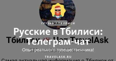 Лучший телеграм чат русских в Тбилиси, все ответы на вопросы Telegram канал туристов - travelask.ru - Грузия
