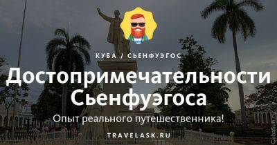 Достопримечательности Сьенфуэгоса (Куба) 2023 - travelask.ru - Куба