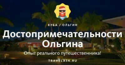 Достопримечательности Ольгина (Куба) 2023 - travelask.ru - Куба