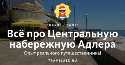 Центральная набережная Адлера 2023: как добраться, инфраструктура, где отдохнуть, чем заняться - travelask.ru