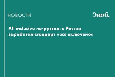 All inclusive по-русски: в России заработал стандарт «все включено» - snob.ru - Россия