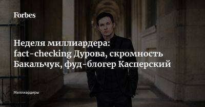 Неделя миллиардера: fact-checking Дурова, скромность Бакальчук, фуд-блогер Касперский - forbes.ru