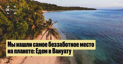 Мы нашли самое беззаботное место на планете: Едем в Вануату - 34travel.me - Австралия