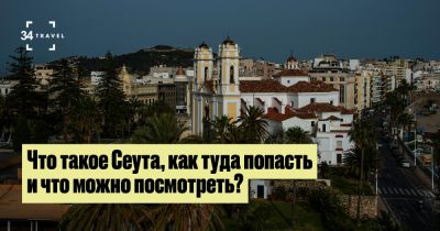 Что такое Сеута, как туда попасть и что можно посмотреть? - 34travel.me - Испания - Византия - Португалия - Марокко